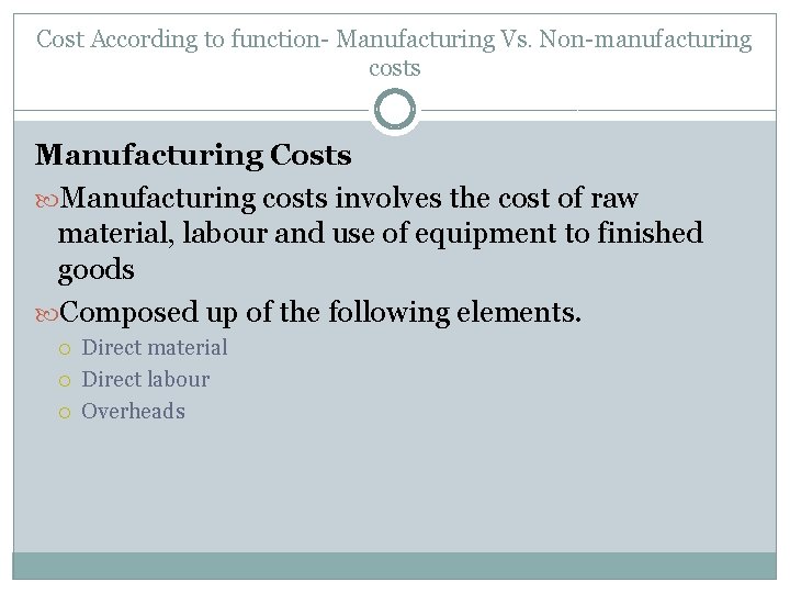 Cost According to function- Manufacturing Vs. Non-manufacturing costs Manufacturing Costs Manufacturing costs involves the