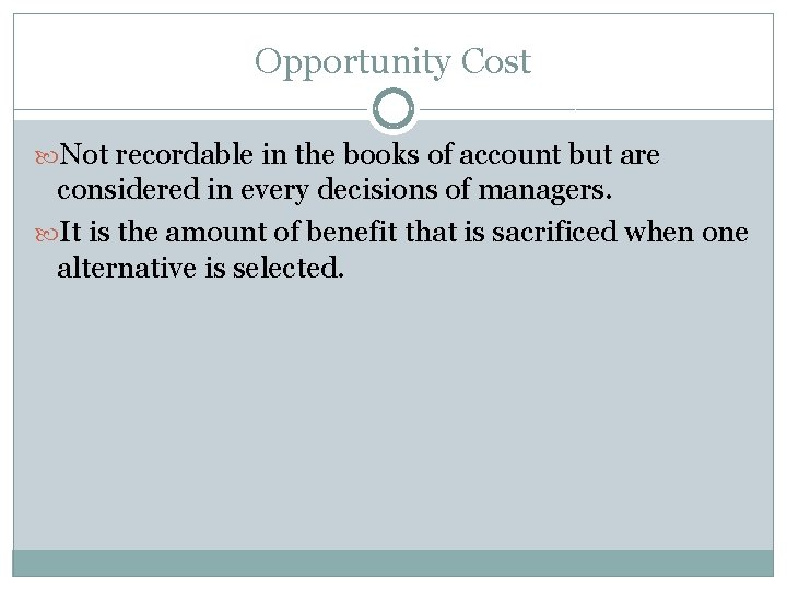 Opportunity Cost Not recordable in the books of account but are considered in every