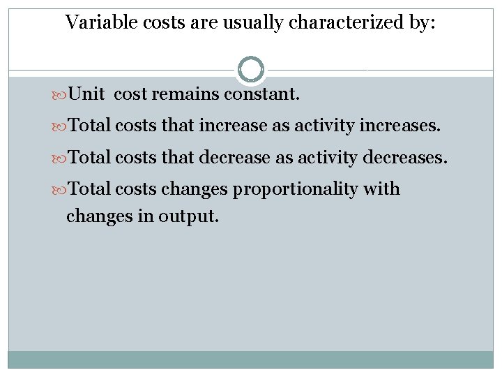 Variable costs are usually characterized by: Unit cost remains constant. Total costs that increase