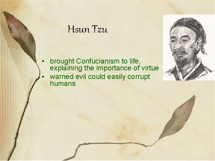 Hsun Tzu • brought Confucianism to life, explaining the importance of virtue • warned