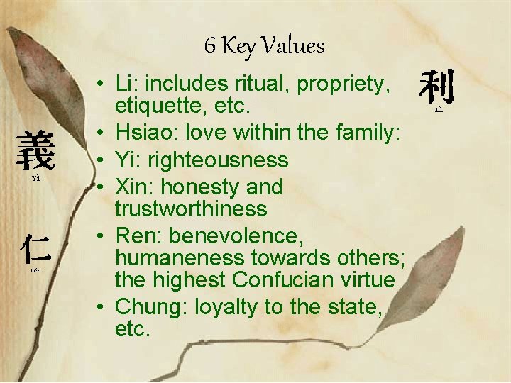 6 Key Values • Li: includes ritual, propriety, etiquette, etc. • Hsiao: love within 6 Key Values • Li: includes ritual, propriety, etiquette, etc. • Hsiao: love within