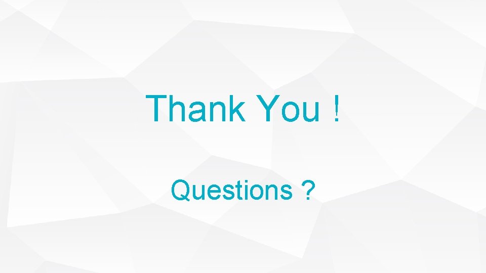 Thank You ! Questions ? Thank You ! Questions ?