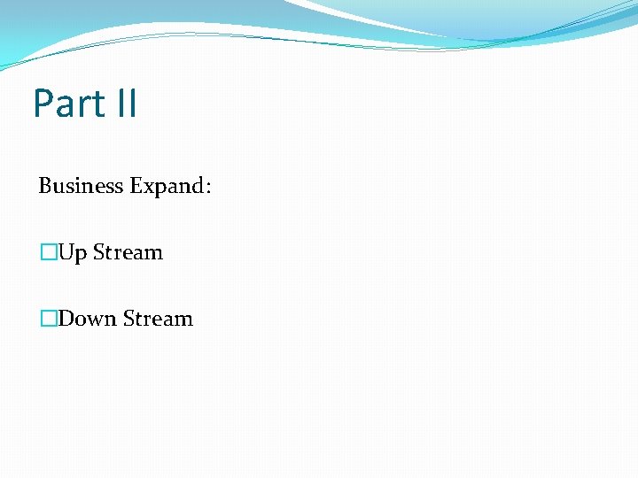 Part II Business Expand: �Up Stream �Down Stream 