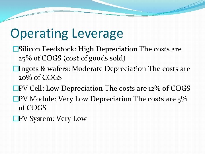 Operating Leverage �Silicon Feedstock: High Depreciation The costs are 25% of COGS (cost of