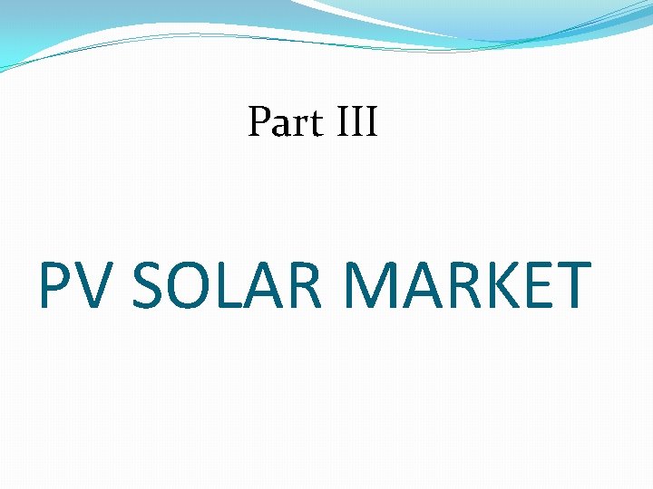 Part III PV SOLAR MARKET Part III PV SOLAR MARKET