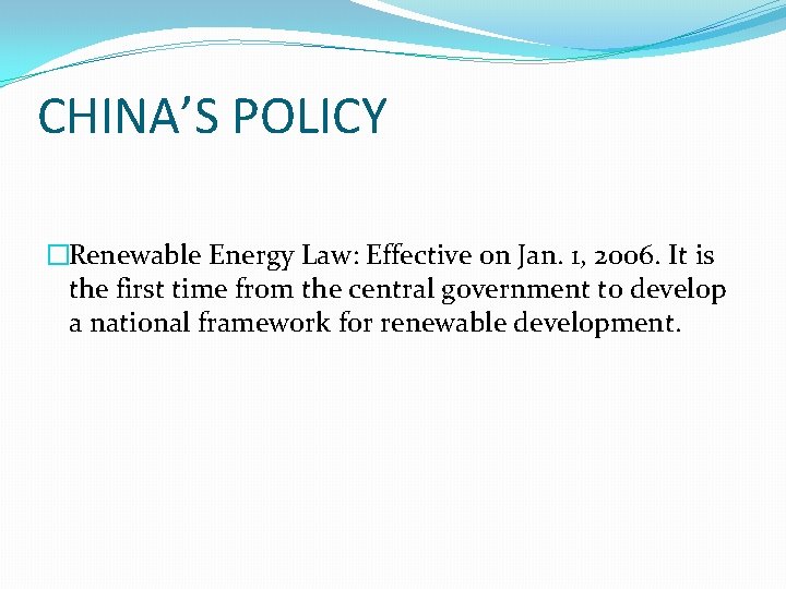 CHINA’S POLICY �Renewable Energy Law: Effective on Jan. 1, 2006. It is the first