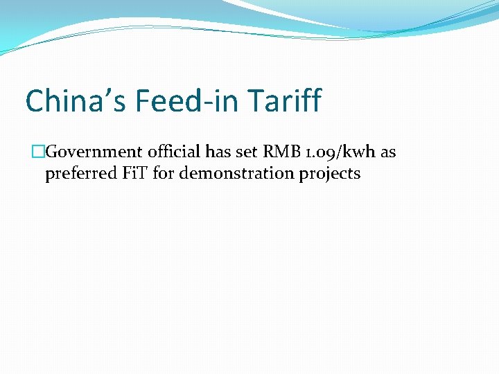 China’s Feed-in Tariff �Government official has set RMB 1. 09/kwh as preferred Fi. T