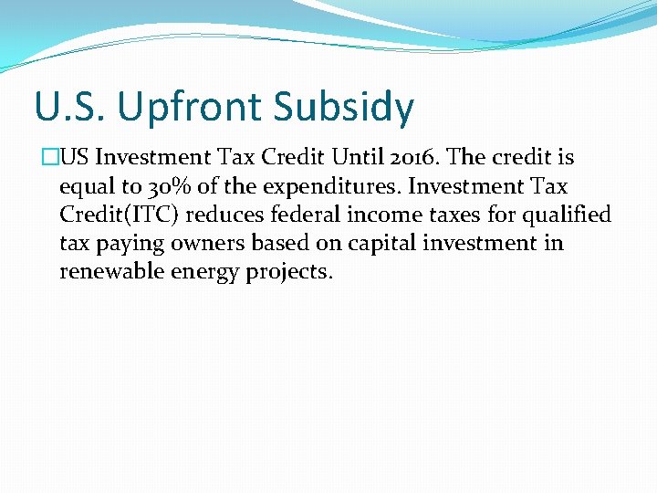 U. S. Upfront Subsidy �US Investment Tax Credit Until 2016. The credit is equal U. S. Upfront Subsidy �US Investment Tax Credit Until 2016. The credit is equal