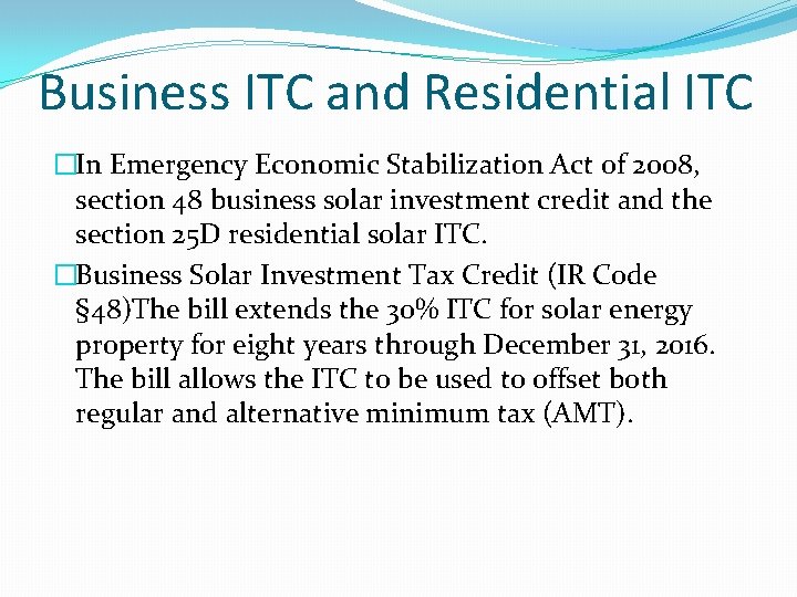 Business ITC and Residential ITC �In Emergency Economic Stabilization Act of 2008, section 48 Business ITC and Residential ITC �In Emergency Economic Stabilization Act of 2008, section 48