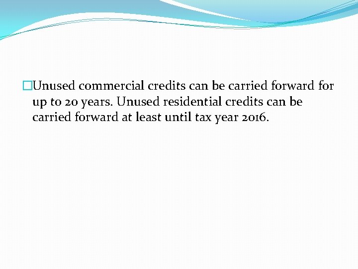 �Unused commercial credits can be carried forward for up to 20 years. Unused residential �Unused commercial credits can be carried forward for up to 20 years. Unused residential