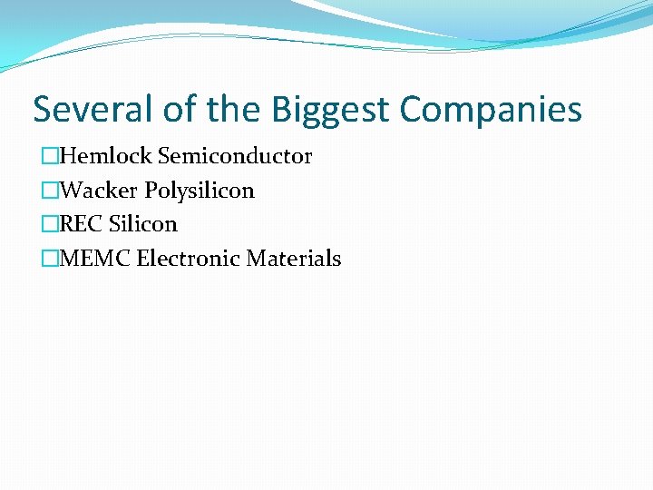 Several of the Biggest Companies �Hemlock Semiconductor �Wacker Polysilicon �REC Silicon �MEMC Electronic Materials Several of the Biggest Companies �Hemlock Semiconductor �Wacker Polysilicon �REC Silicon �MEMC Electronic Materials