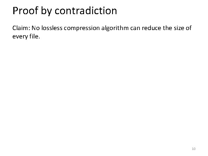 Proof by contradiction Claim: No lossless compression algorithm can reduce the size of every Proof by contradiction Claim: No lossless compression algorithm can reduce the size of every