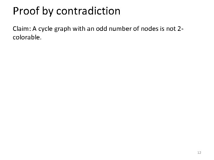 Proof by contradiction Claim: A cycle graph with an odd number of nodes is Proof by contradiction Claim: A cycle graph with an odd number of nodes is