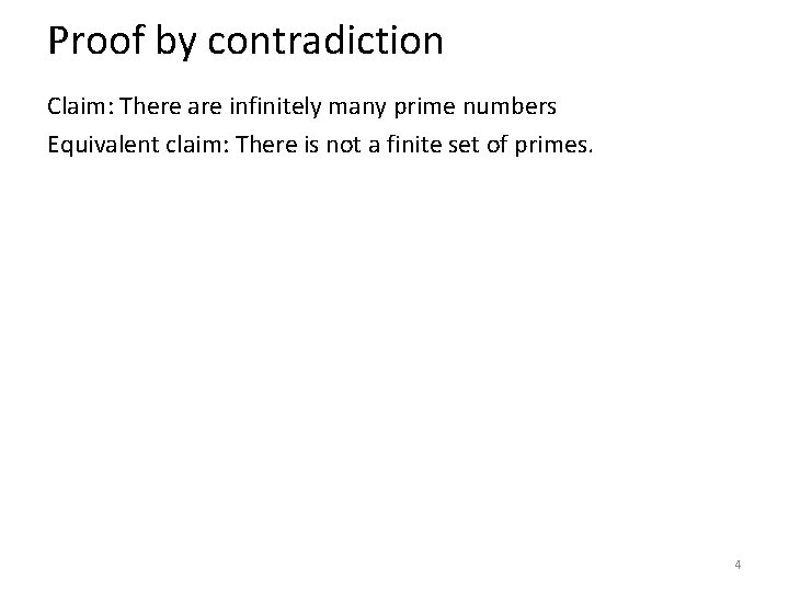 Proof by contradiction Claim: There are infinitely many prime numbers Equivalent claim: There is Proof by contradiction Claim: There are infinitely many prime numbers Equivalent claim: There is