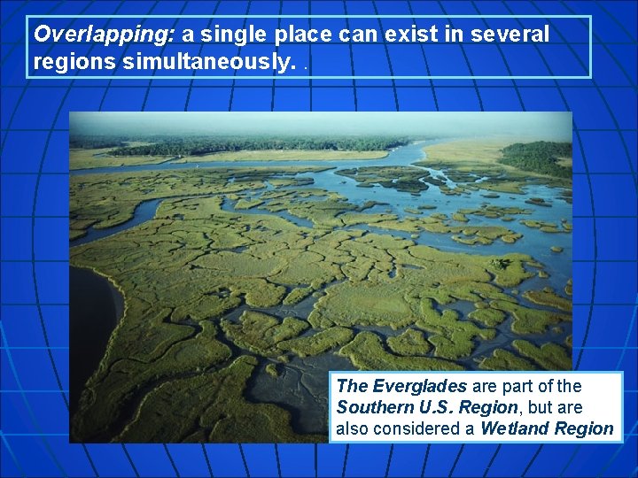 Overlapping: a single place can exist in several regions simultaneously. . The Everglades are