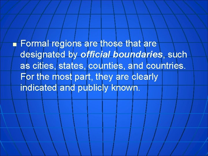 n Formal regions are those that are designated by official boundaries, such as cities,