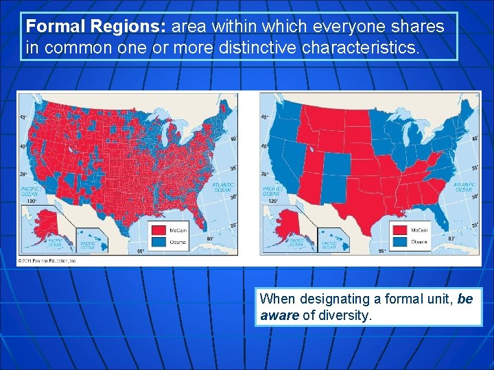 Formal Regions: area within which everyone shares in common one or more distinctive characteristics.