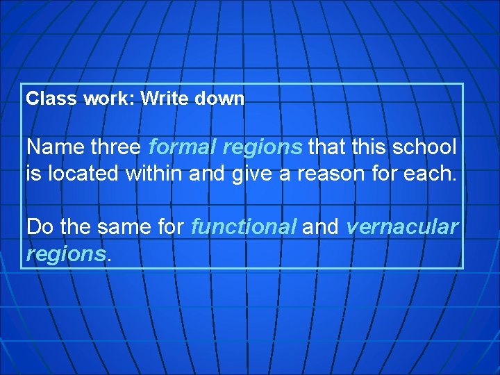 Class work: Write down Name three formal regions that this school is located within Class work: Write down Name three formal regions that this school is located within