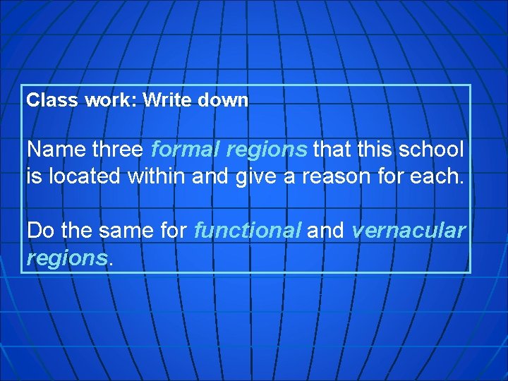 Class work: Write down Name three formal regions that this school is located within