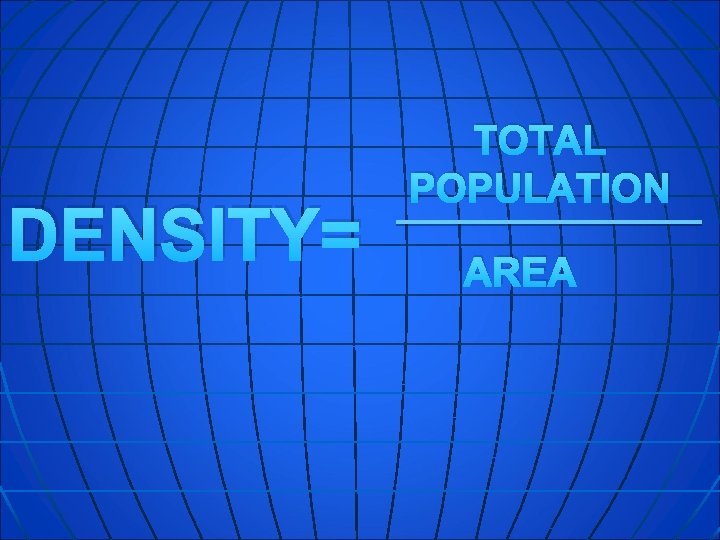 DENSITY= TOTAL POPULATION AREA 