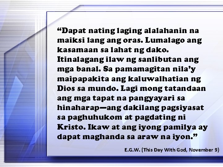 “Dapat nating laging alalahanin na maiksi lang oras. Lumalago ang kasamaan sa lahat ng “Dapat nating laging alalahanin na maiksi lang oras. Lumalago ang kasamaan sa lahat ng