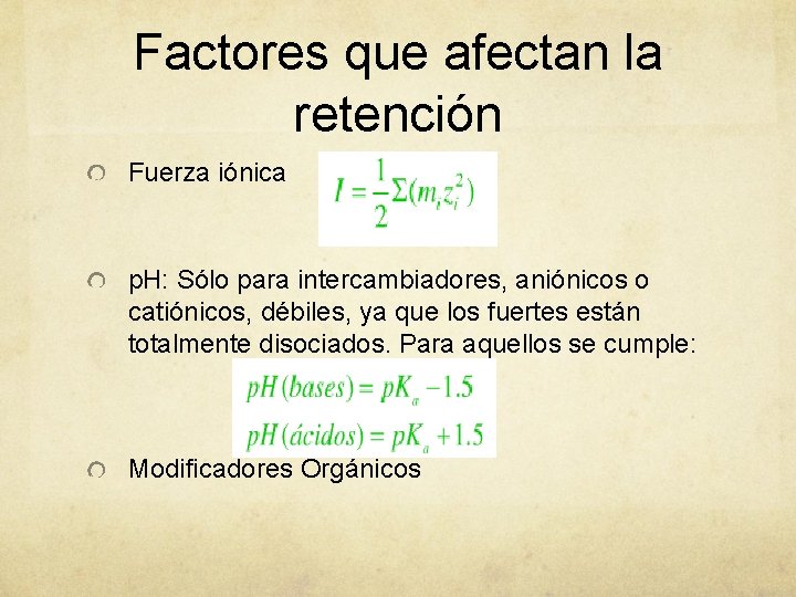 Factores que afectan la retención Fuerza iónica p. H: Sólo para intercambiadores, aniónicos o