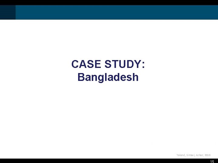  CASE STUDY: Bangladesh Toland, Simavi, Azhar, 2010 15 