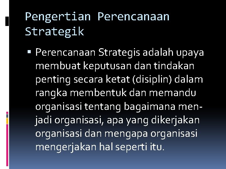 Pengertian Perencanaan Strategik Perencanaan Strategis adalah upaya membuat keputusan dan tindakan penting secara ketat