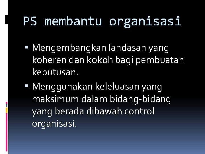 PS membantu organisasi Mengembangkan landasan yang koheren dan kokoh bagi pembuatan keputusan. Menggunakan keleluasan