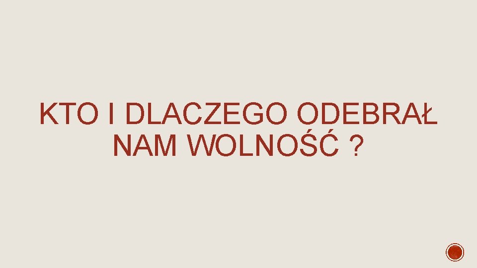 KTO I DLACZEGO ODEBRAŁ NAM WOLNOŚĆ ? KTO I DLACZEGO ODEBRAŁ NAM WOLNOŚĆ ?