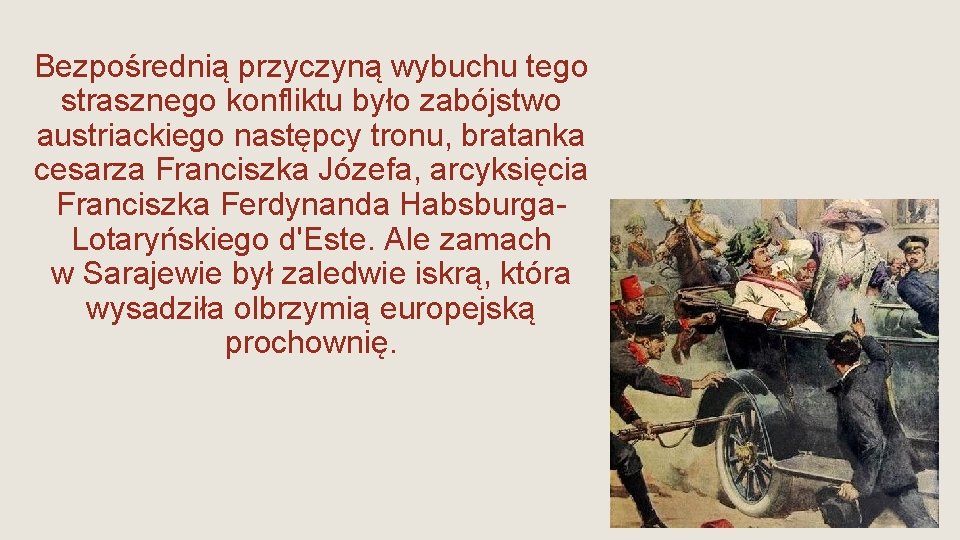 Bezpośrednią przyczyną wybuchu tego strasznego konfliktu było zabójstwo austriackiego następcy tronu, bratanka cesarza Franciszka Bezpośrednią przyczyną wybuchu tego strasznego konfliktu było zabójstwo austriackiego następcy tronu, bratanka cesarza Franciszka