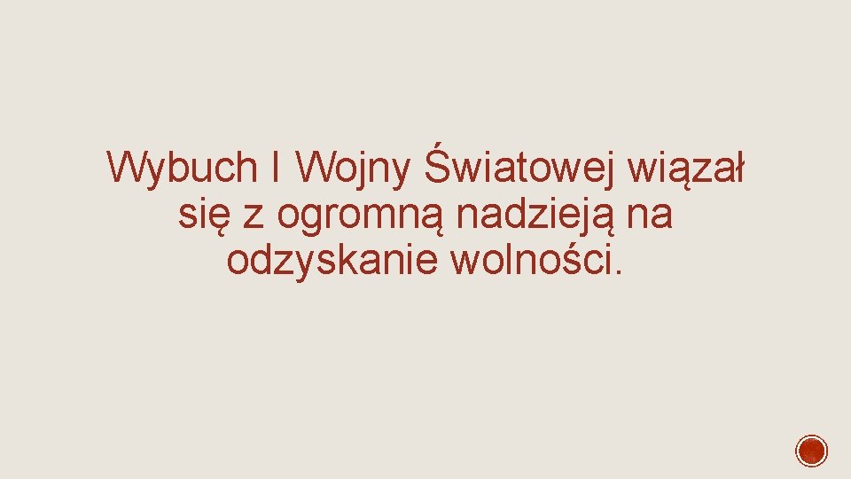Wybuch I Wojny Światowej wiązał się z ogromną nadzieją na odzyskanie wolności. Wybuch I Wojny Światowej wiązał się z ogromną nadzieją na odzyskanie wolności.