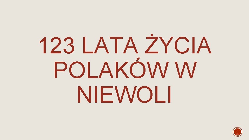 123 LATA ŻYCIA POLAKÓW W NIEWOLI 123 LATA ŻYCIA POLAKÓW W NIEWOLI