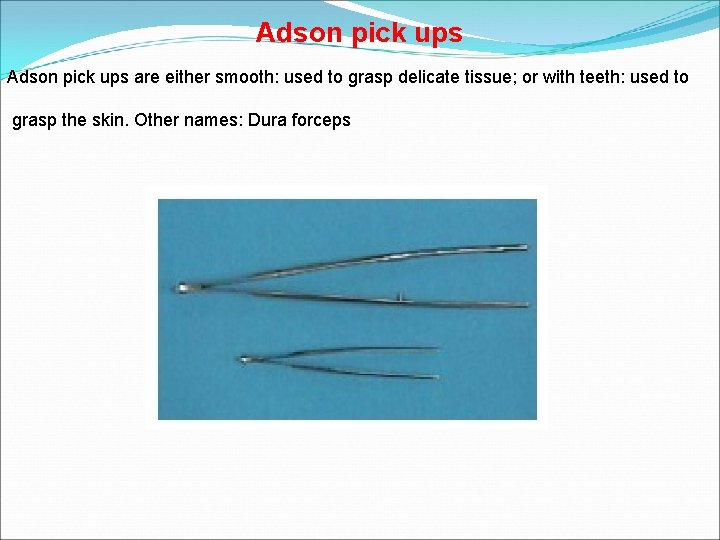 Adson pick ups are either smooth: used to grasp delicate tissue; or with teeth: