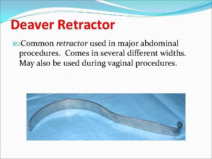 Deaver Retractor Common retractor used in major abdominal procedures. Comes in several different widths.