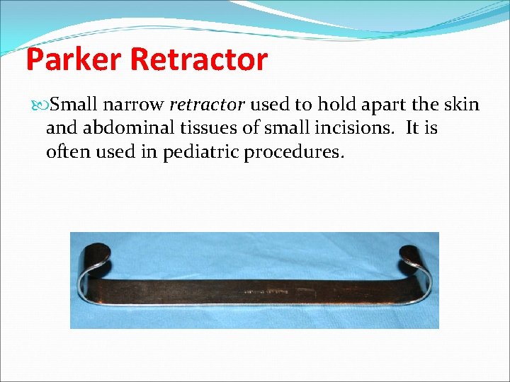 Parker Retractor Small narrow retractor used to hold apart the skin and abdominal tissues