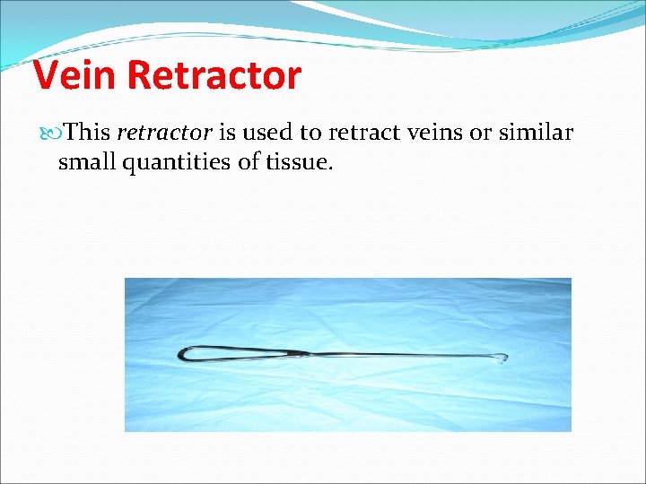 Vein Retractor This retractor is used to retract veins or similar small quantities of