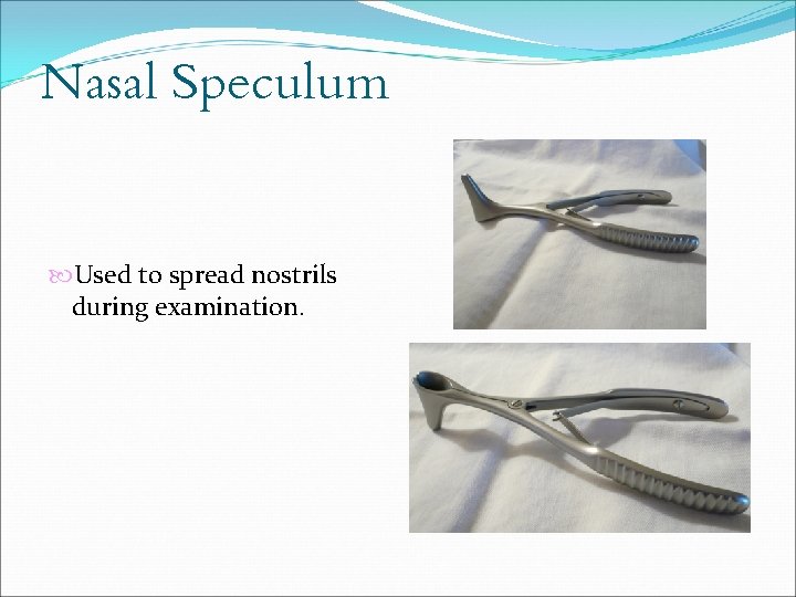 Nasal Speculum Used to spread nostrils during examination. 