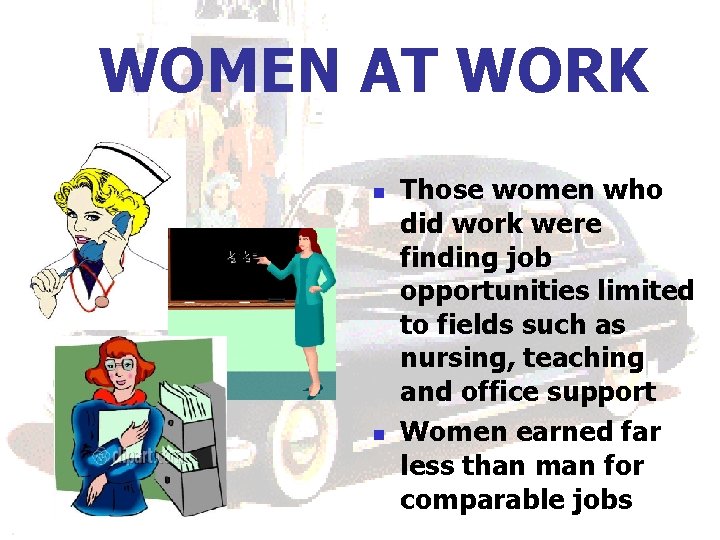 WOMEN AT WORK n n Those women who did work were finding job opportunities WOMEN AT WORK n n Those women who did work were finding job opportunities