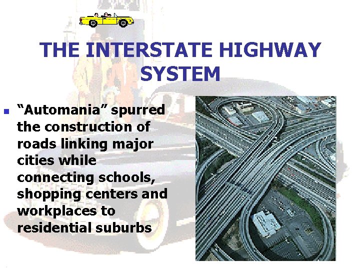 THE INTERSTATE HIGHWAY SYSTEM n “Automania” spurred the construction of roads linking major cities THE INTERSTATE HIGHWAY SYSTEM n “Automania” spurred the construction of roads linking major cities