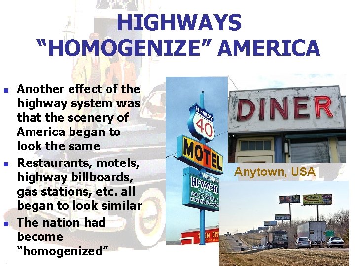 HIGHWAYS “HOMOGENIZE” AMERICA n n n Another effect of the highway system was that HIGHWAYS “HOMOGENIZE” AMERICA n n n Another effect of the highway system was that