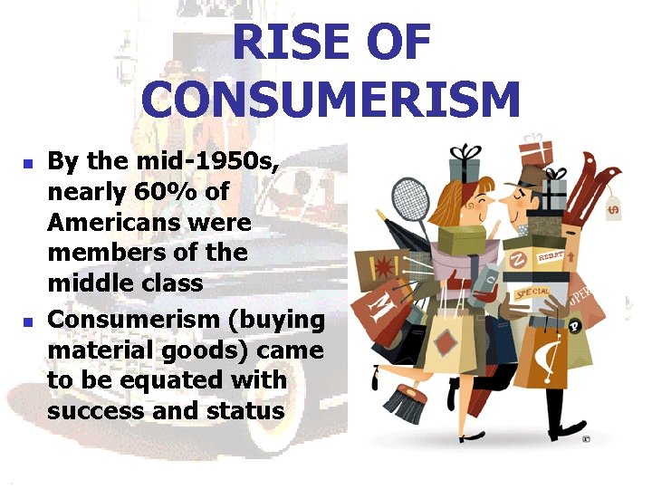 RISE OF CONSUMERISM n n By the mid-1950 s, nearly 60% of Americans were RISE OF CONSUMERISM n n By the mid-1950 s, nearly 60% of Americans were