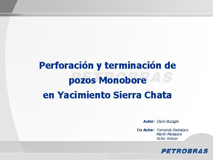 Perforación y terminación de pozos Monobore en Yacimiento Sierra Chata Autor: Darío Buzaglo Co-Autor: