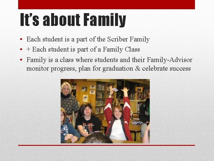 It’s about Family • Each student is a part of the Scriber Family •