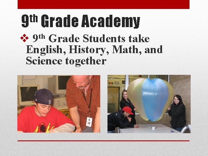 th 9 Grade Academy v 9 th Grade Students take English, History, Math, and