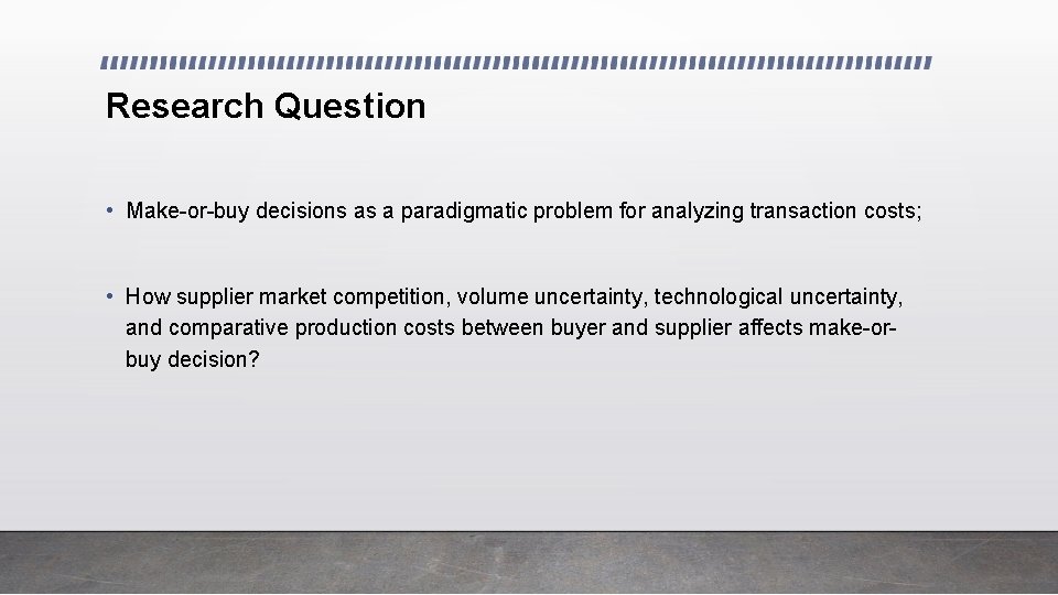 Research Question • Make-or-buy decisions as a paradigmatic problem for analyzing transaction costs; •
