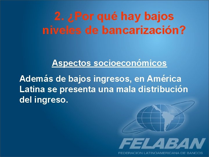 2. ¿Por qué hay bajos niveles de bancarización? Aspectos socioeconómicos Además de bajos ingresos,