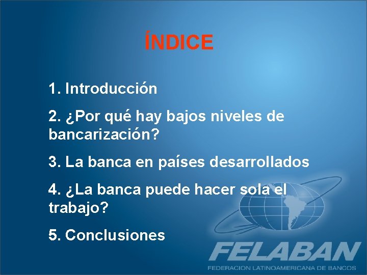 ÍNDICE 1. Introducción 2. ¿Por qué hay bajos niveles de bancarización? 3. La banca