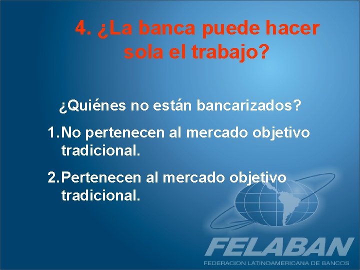 4. ¿La banca puede hacer sola el trabajo? ¿Quiénes no están bancarizados? 1. No