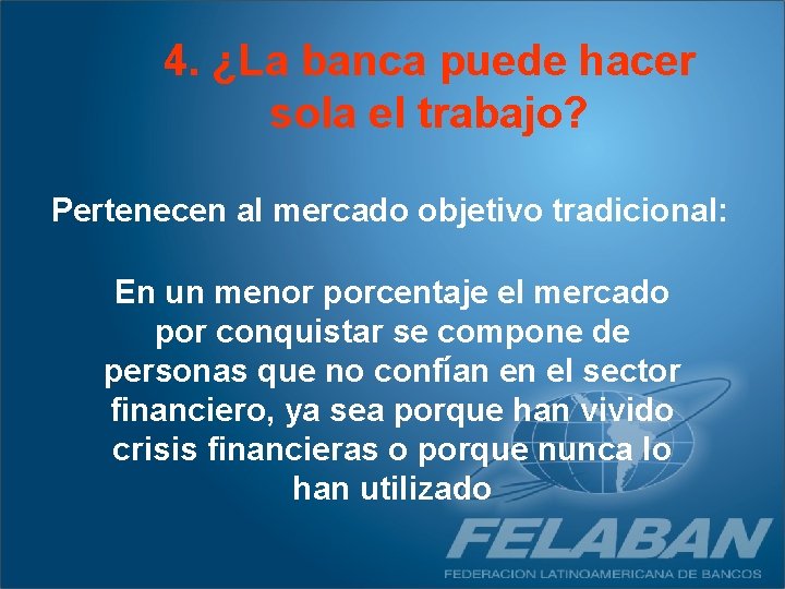 4. ¿La banca puede hacer sola el trabajo? Pertenecen al mercado objetivo tradicional: En